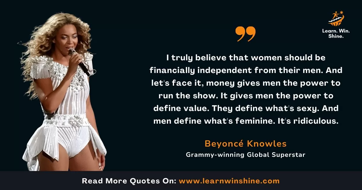 Beyonce knowles quote - i truly believe that women should be financially independent from their men. And let's face it