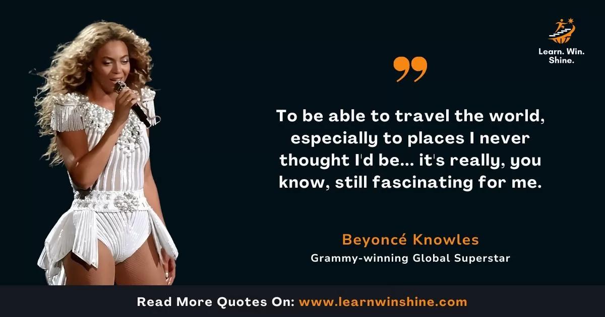 Beyonce knowles quote - to be able to travel the world